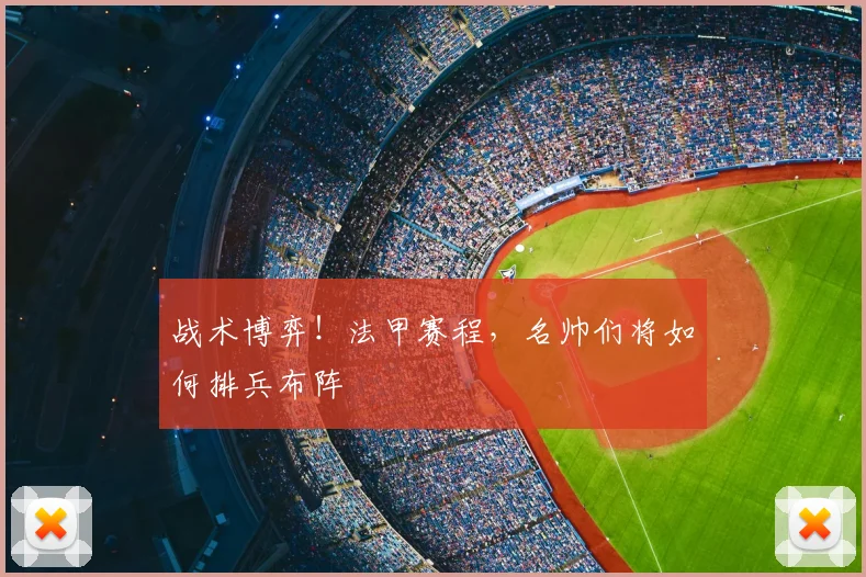 战术博弈！法甲赛程，名帅们将如何排兵布阵
